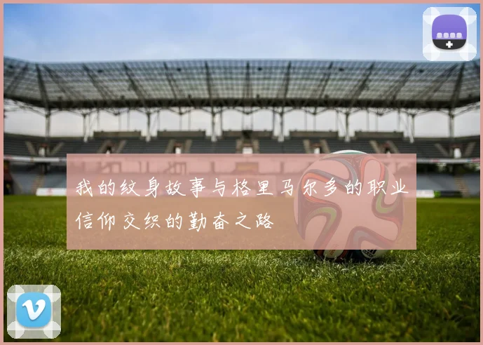 我的纹身故事与格里马尔多的职业信仰交织的勤奋之路