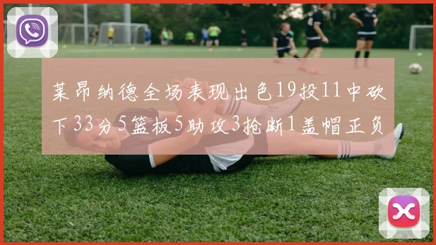 莱昂纳德全场表现出色19投11中砍下33分5篮板5助攻3抢断1盖帽正负值高达31